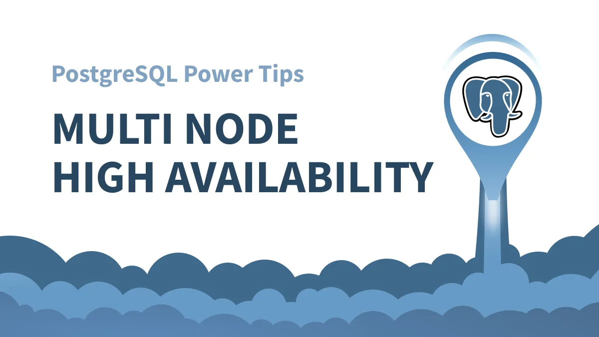 PostgreSQL Power Tips: Multi-Node High Availability